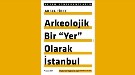 Arkeolojik Bir "Yer" Olarak İstanbul
