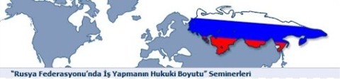 “Rusya Federasyonu’nda İş Yapmanın Hukuki Boyutu” Seminerleri