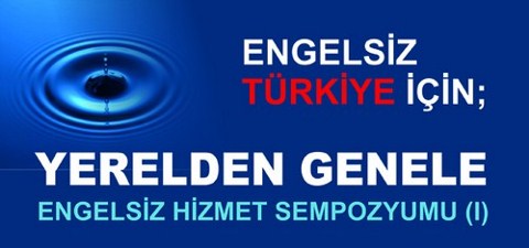 Yerelden Genele 1. Engelsiz Hizmet Sempozyumunu